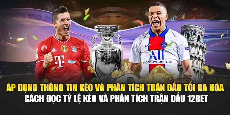 Áp dụng thông tin kèo và phân tích trận đấu tối đa hóa cách đọc tỷ lệ kèo và phân tích trận đấu 12Bet
