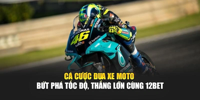 Cá Cược Đua Xe Moto – Bứt Phá Tốc Độ, Thắng Lớn Cùng 12bet