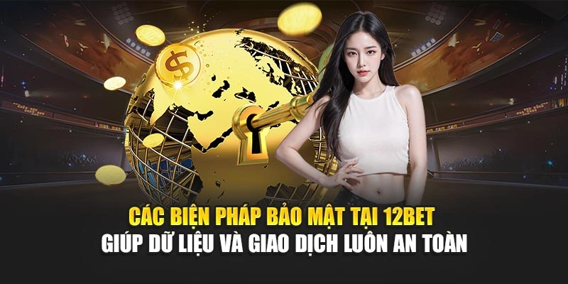 Các biện pháp bảo mật tại 12Bet giúp dữ liệu và giao dịch luôn an toàn