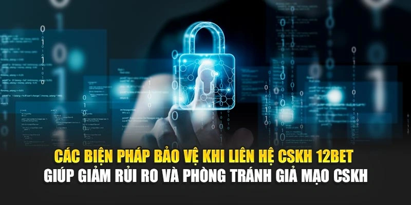 Các biện pháp bảo vệ khi liên hệ CSKH 12Bet giúp giảm rủi ro và phòng tránh giả mạo CSKH