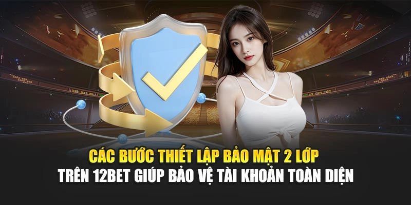 Các bước thiết lập bảo mật 2 lớp trên 12Bet giúp bảo vệ tài khoản toàn diện