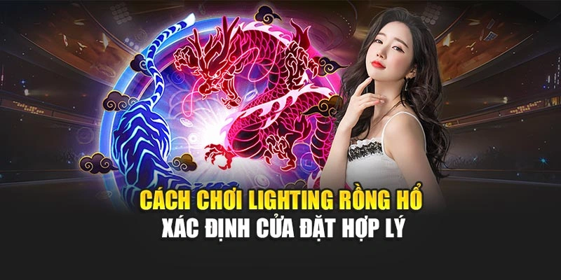 Cách chơi lighting rồng hổ xác định cửa đặt hợp lý