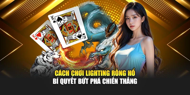 Cách Chơi Lighting Rồng Hổ – Bí Quyết Bứt Phá Chiến Thắng