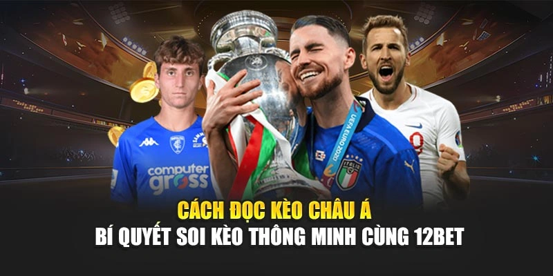 Cách Đọc Kèo Châu Á – Bí Quyết Soi Kèo Thông Minh Cùng 12bet