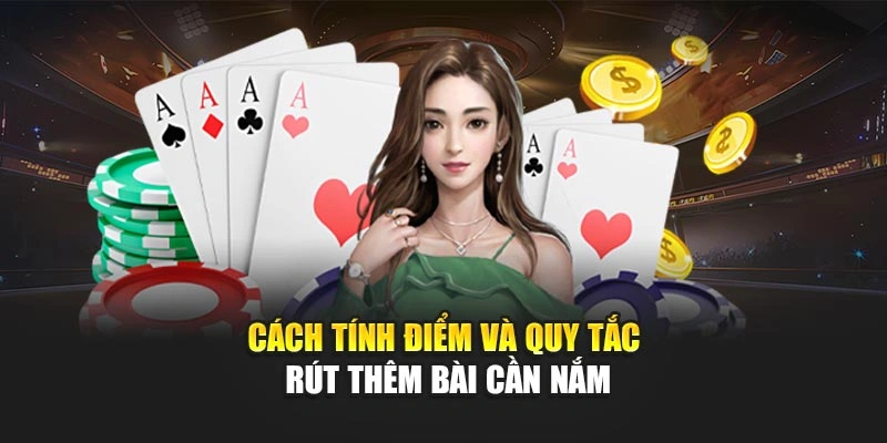 Cách tính điểm và quy tắc rút thêm bài cần nắm