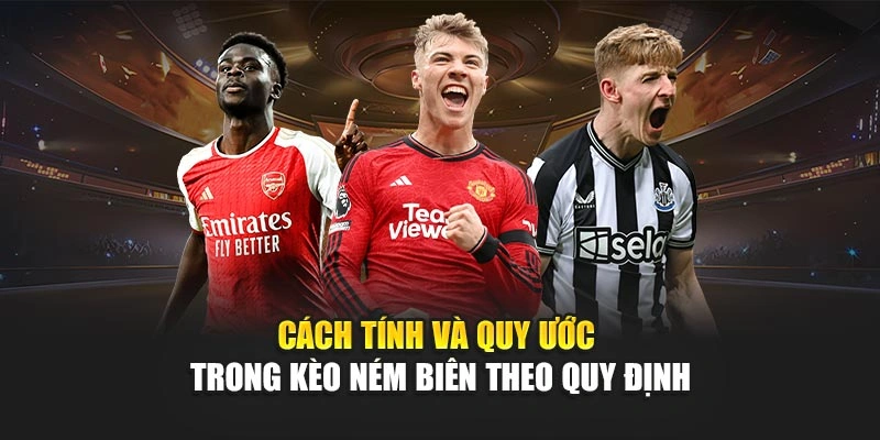 Cách tính và quy ước trong kèo ném biên theo quy định