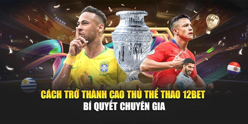 Cách Trở Thành Cao Thủ Thể Thao 12Bet – Bí Quyết Chuyên Gia