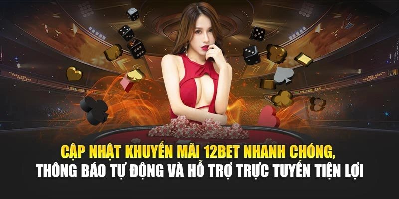 Cập nhật khuyến mãi 12Bet nhanh chóng, thông báo tự động và hỗ trợ trực tuyến tiện lợi