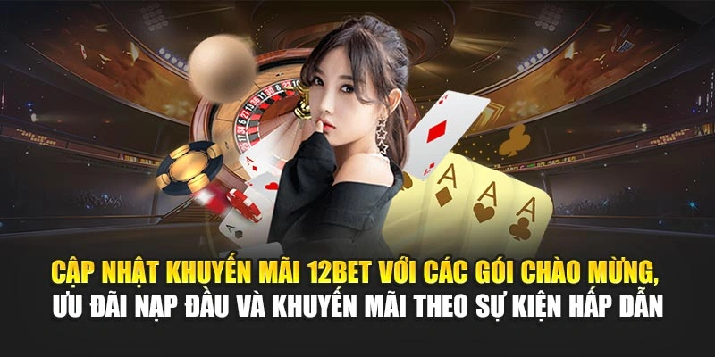 Cập nhật khuyến mãi 12Bet với các gói chào mừng, ưu đãi nạp đầu và khuyến mãi theo sự kiện hấp dẫn