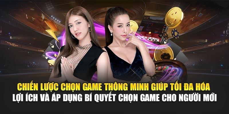 Chiến lược chọn game thông minh giúp tối đa hóa lợi ích và áp dụng bí quyết chọn game cho người mới