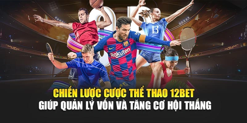 Chiến lược cược thể thao 12Bet giúp quản lý vốn và tăng cơ hội thắng