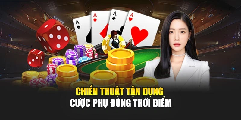 Chiến thuật tận dụng cược phụ đúng thời điểm
