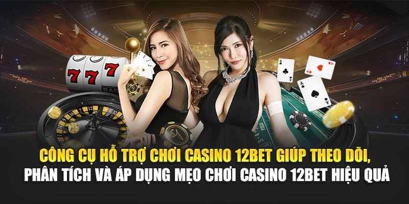 Công cụ hỗ trợ chơi casino 12Bet giúp theo dõi, phân tích và áp dụng mẹo chơi casino 12Bet hiệu quả