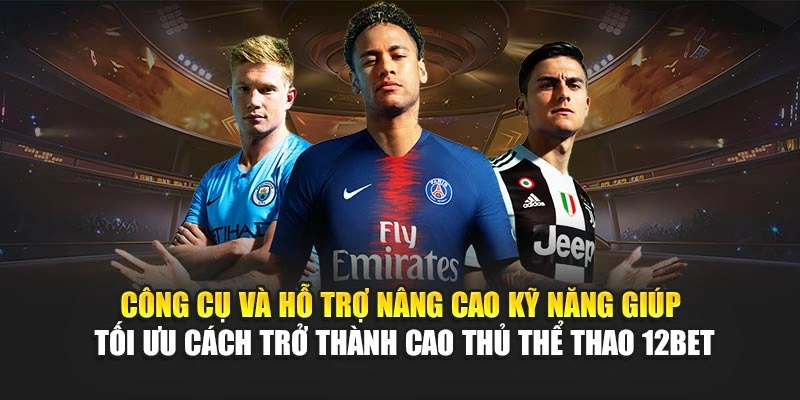 Công cụ và hỗ trợ nâng cao kỹ năng giúp tối ưu cách trở thành cao thủ thể thao 12Bet