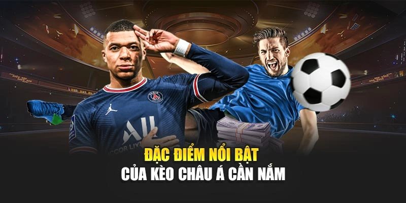 Đặc điểm nổi bật của kèo châu Á cần nắm
