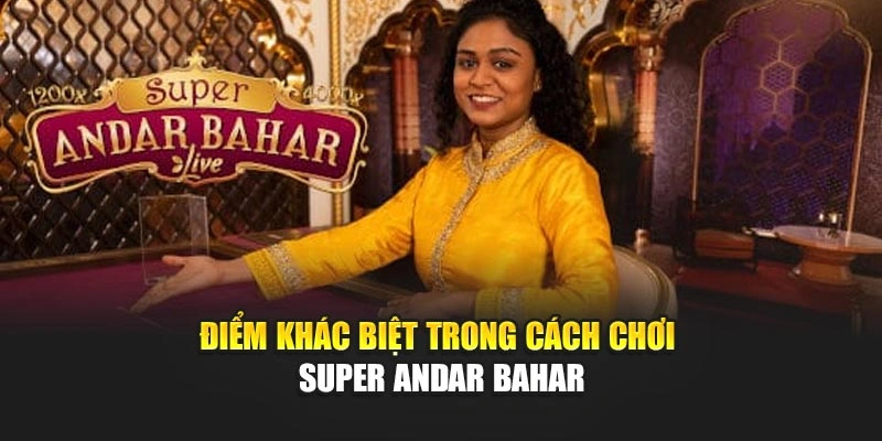 Điểm khác biệt trong cách chơi super andar bahar