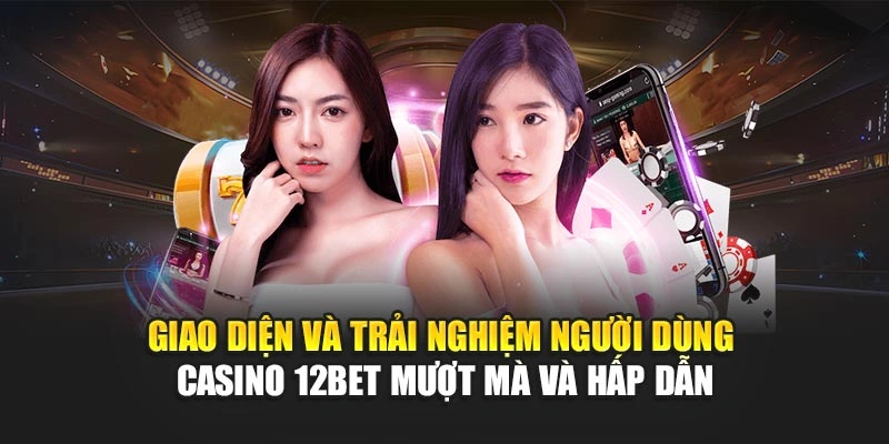 Giao diện và trải nghiệm người dùng casino 12Bet mượt mà và hấp dẫn