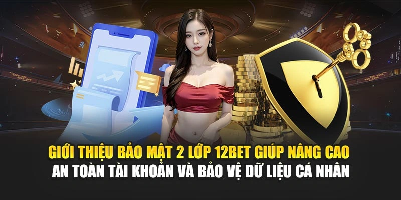 Giới thiệu bảo mật 2 lớp 12Bet giúp nâng cao an toàn tài khoản và bảo vệ dữ liệu cá nhân