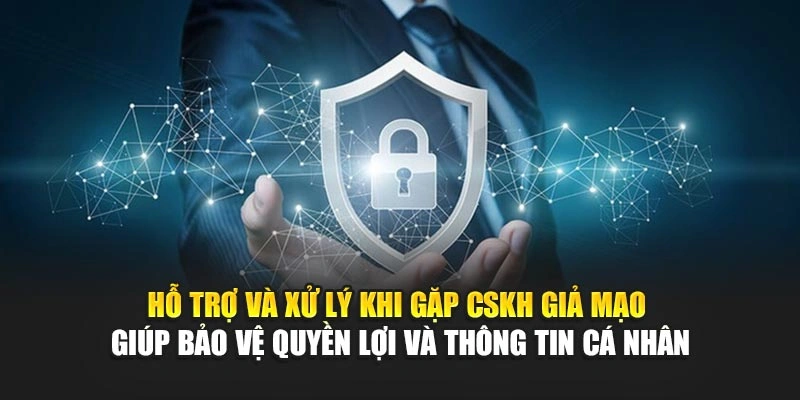 Hỗ trợ và xử lý khi gặp CSKH giả mạo giúp bảo vệ quyền lợi và thông tin cá nhân