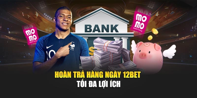 Hoàn trả hàng ngày 12Bet tối đa lợi ích
