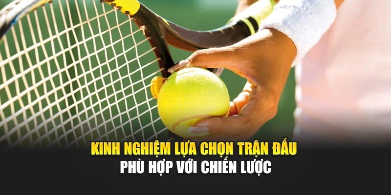 Kinh nghiệm lựa chọn trận đấu phù hợp với chiến lược