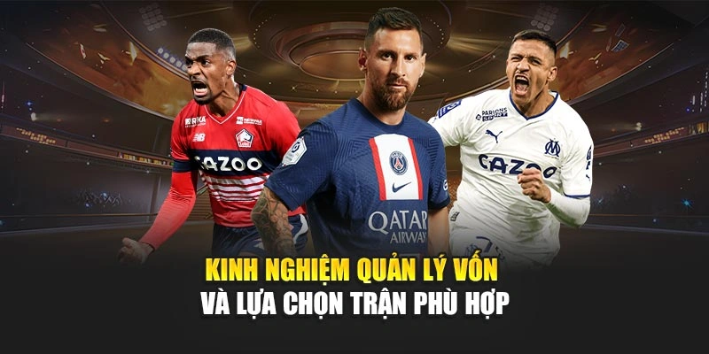 Kinh nghiệm quản lý vốn và lựa chọn trận phù hợp