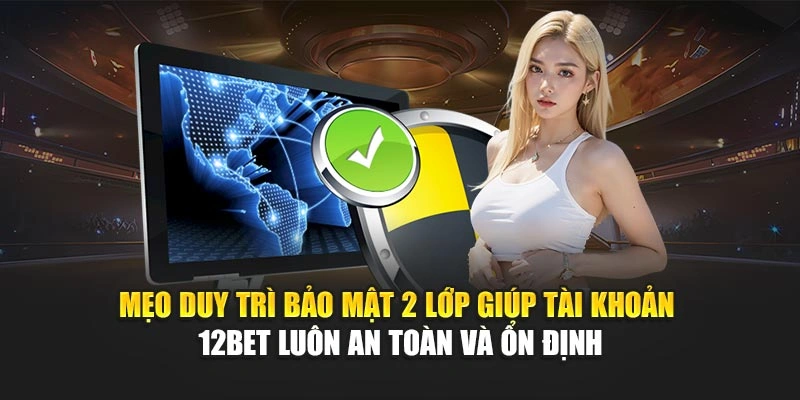Mẹo duy trì bảo mật 2 lớp giúp tài khoản 12Bet luôn an toàn và ổn định