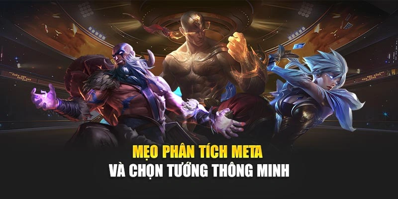 Mẹo phân tích meta và chọn tướng thông minh