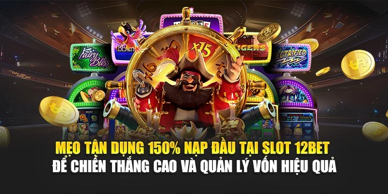 Khám phá ưu đãi 150% nạp đầu tại slot 12Bet để tăng cơ hội thắng lớn