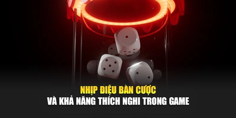 Nhịp điệu bàn cược và khả năng thích nghi trong game