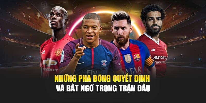 Những pha bóng quyết định và bất ngờ trong trận đấu