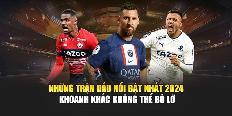 Những Trận Đấu Nổi Bật Nhất 2024 – Khoảnh Khắc Không Thể Bỏ Lỡ