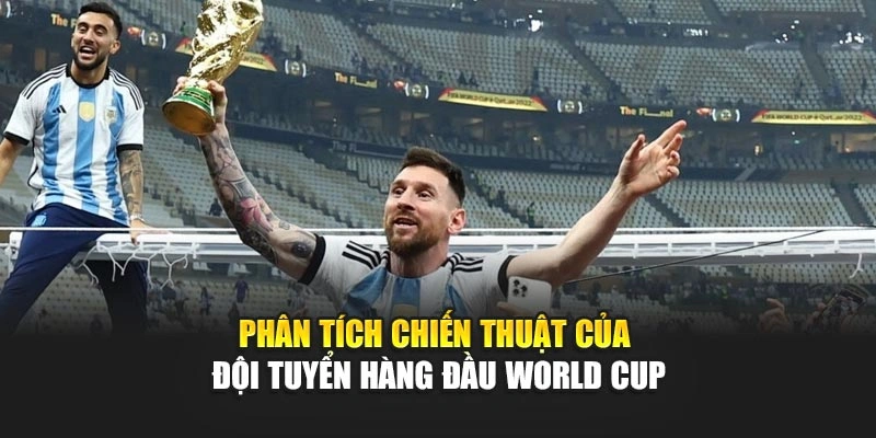 Phân tích chiến thuật của đội tuyển hàng đầu World cup
