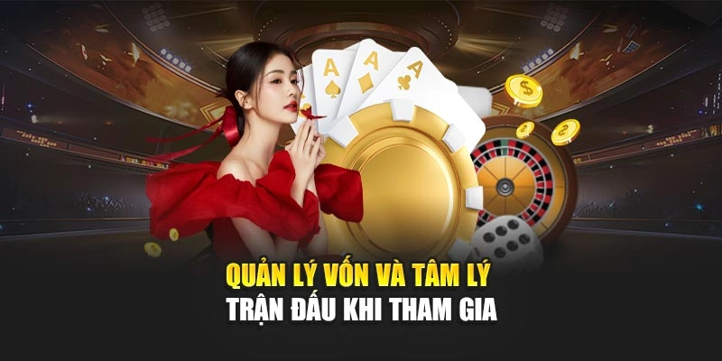 Quản lý vốn và tâm lý trận đấu khi tham gia