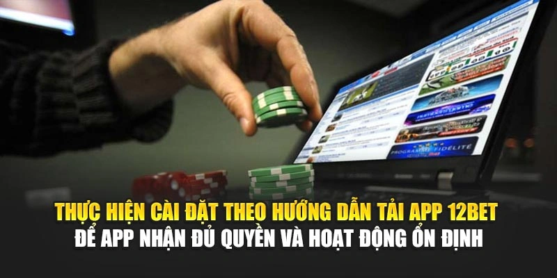 Thực hiện cài đặt theo hướng dẫn tải app 12Bet để app nhận đủ quyền và hoạt động ổn định