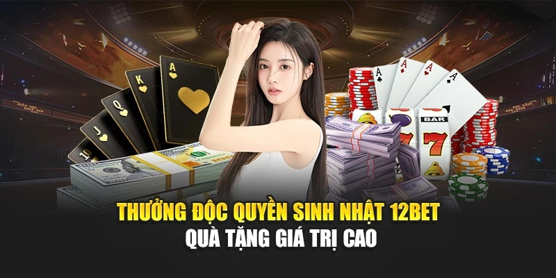 Thưởng Độc Quyền Sinh Nhật 12Bet – Quà Tặng Giá Trị Cao