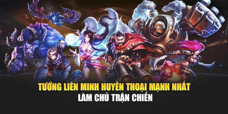 Tướng Liên Minh Huyền Thoại Mạnh Nhất – Làm Chủ Trận Chiến