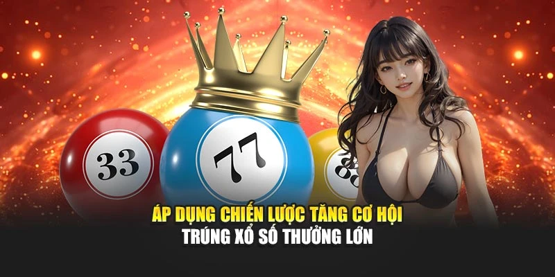 Áp dụng chiến lược tăng cơ hội trúng xổ số thưởng lớn