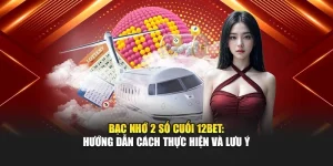 Bạc Nhớ 2 Số Cuối 12BET: Hướng Dẫn Cách Thực Hiện Và Lưu Ý