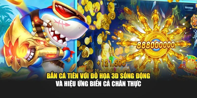 Bắn cá tiên với đồ họa 3D sống động và hiệu ứng biển cả chân thực