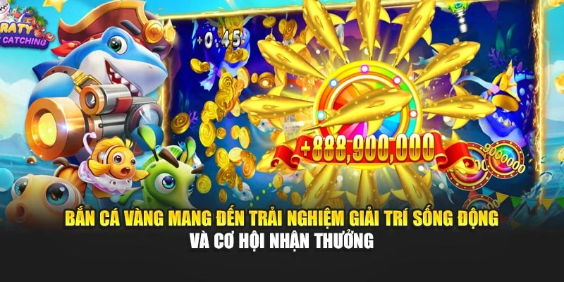 Bắn cá vàng mang đến trải nghiệm giải trí sống động và cơ hội nhận thưởng