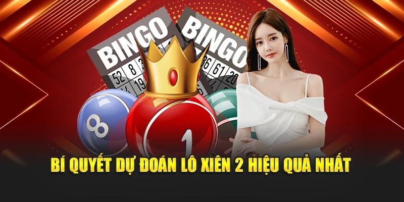 Bí quyết dự đoán lô xiên 2 hiệu quả nhất