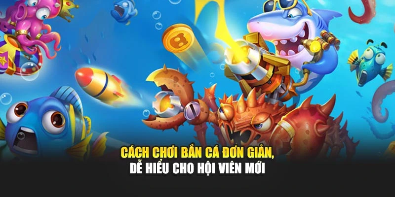 Cách chơi bắn cá đơn giản, dễ hiểu cho hội viên mới
