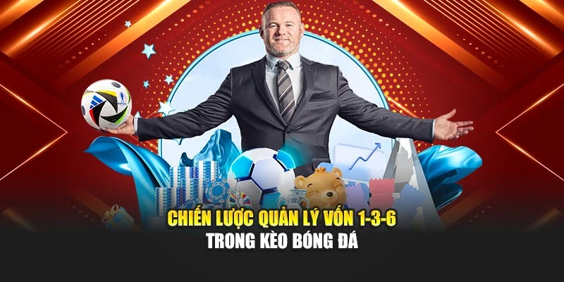 Chiến lược quản lý vốn 1-3-6 trong kèo bóng đá