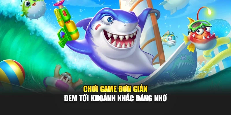 Chơi game đơn giản đem tới khoảnh khắc đáng nhớ