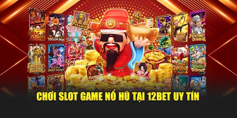 Chơi slot game nổ hũ tại 12Bet uy tín