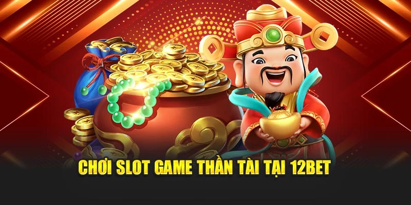 Chơi slot game thần tài tại 12Bet