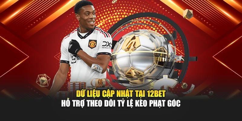 Dữ liệu cập nhật tại 12bet hỗ trợ theo dõi tỷ lệ kèo phạt góc