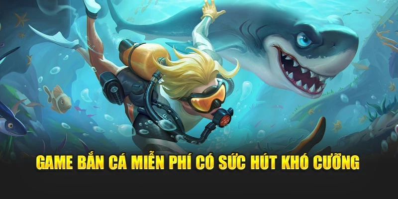 Game bắn cá miễn phí có sức hút khó cưỡng