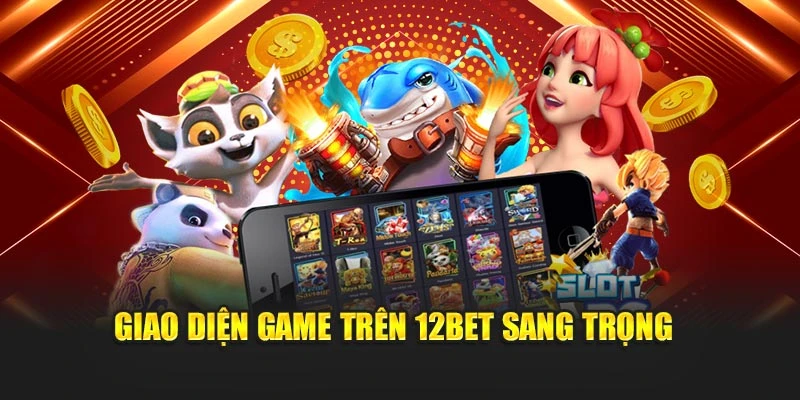 Giao diện game trên 12Bet sang trọng